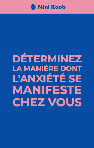 Déterminez la manière dont l’anxiété se manifeste chez vous